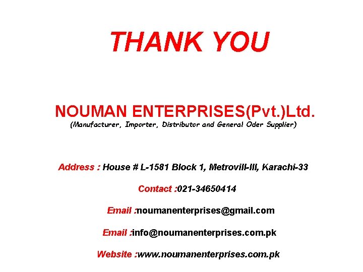 THANK YOU NOUMAN ENTERPRISES(Pvt. )Ltd. (Manufacturer, Importer, Distributor and General Oder Supplier) Address :