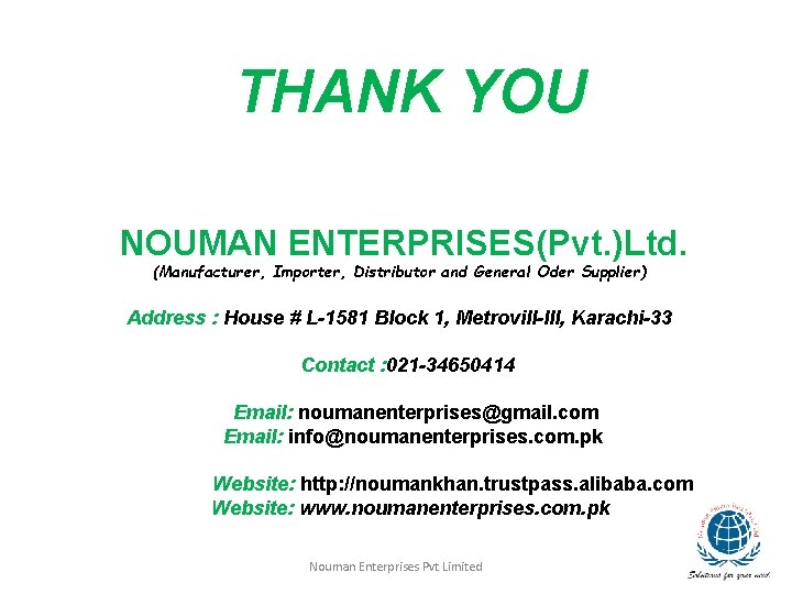 THANK YOU NOUMAN ENTERPRISES(Pvt. )Ltd. (Manufacturer, Importer, Distributor and General Oder Supplier) Address :