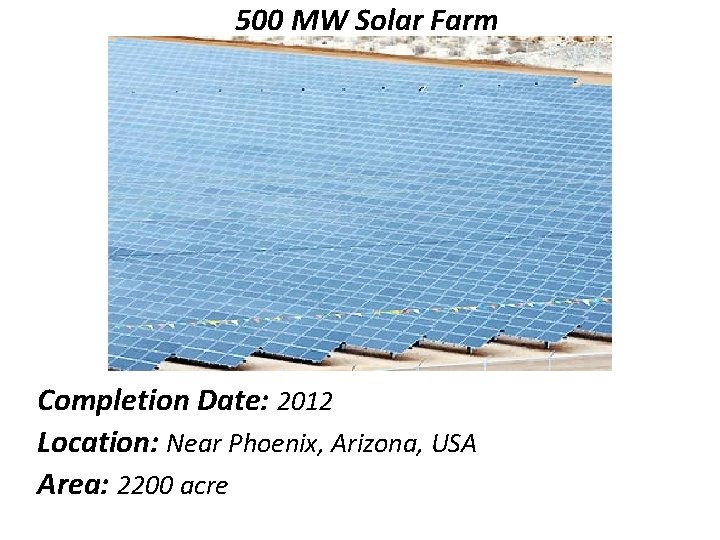500 MW Solar Farm Completion Date: 2012 Location: Near Phoenix, Arizona, USA Area: 2200