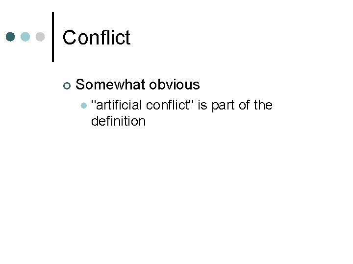 Conflict ¢ Somewhat obvious l "artificial conflict" is part of the definition 