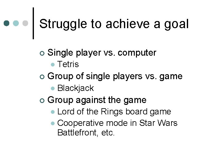 Struggle to achieve a goal ¢ Single player vs. computer l ¢ Group of