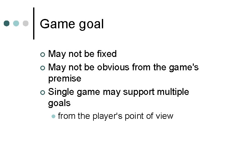 Game goal May not be fixed ¢ May not be obvious from the game's