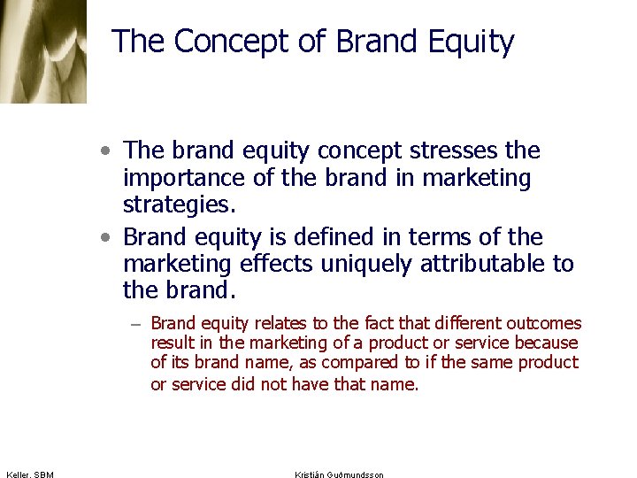 The Concept of Brand Equity • The brand equity concept stresses the importance of