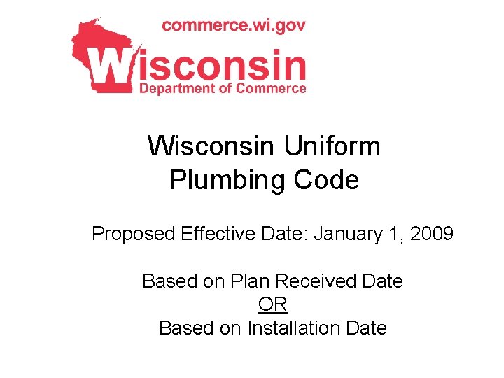 Wisconsin Uniform Plumbing Code Proposed Effective Date: January 1, 2009 Based on Plan Received
