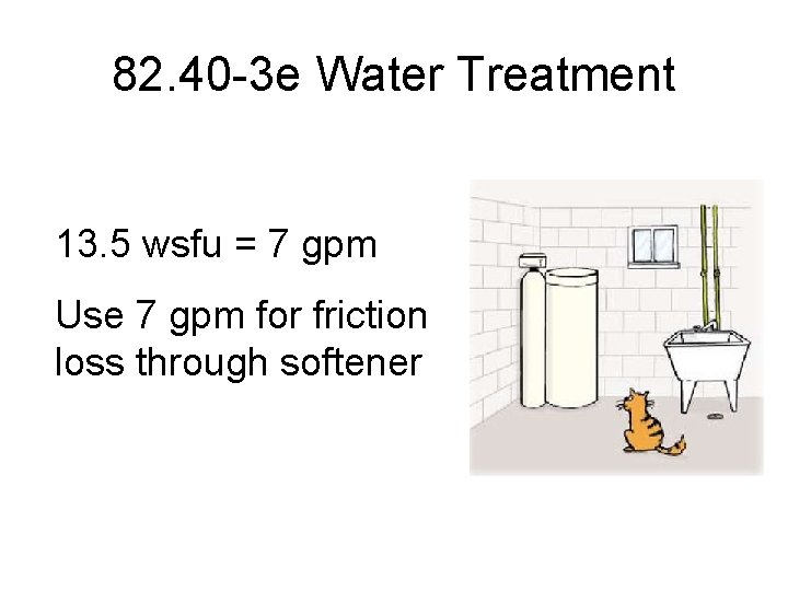 82. 40 -3 e Water Treatment 13. 5 wsfu = 7 gpm Use 7