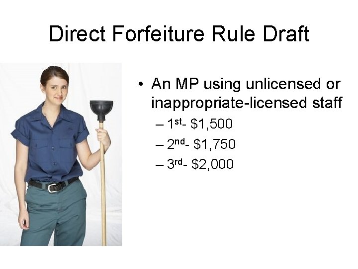 Direct Forfeiture Rule Draft • An MP using unlicensed or inappropriate-licensed staff – 1