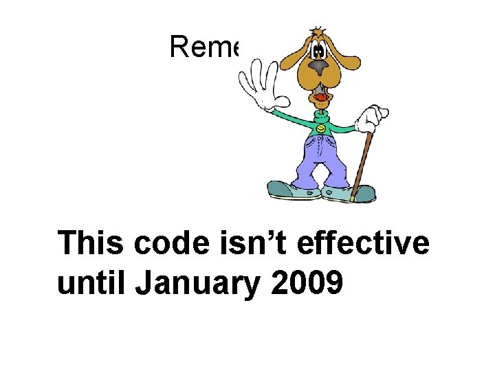 Remember! This code isn’t effective until January 2009 