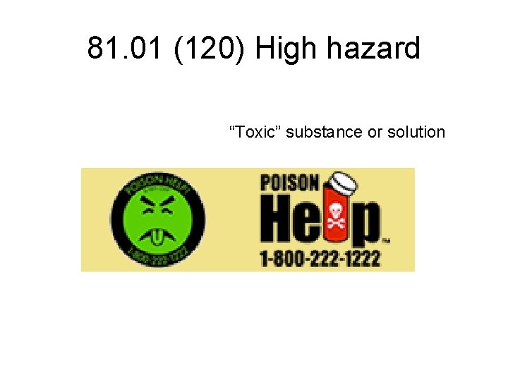 81. 01 (120) High hazard “Toxic” substance or solution 