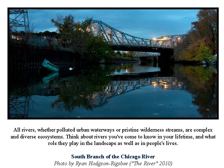 All rivers, whether polluted urban waterways or pristine wilderness streams, are complex and diverse All rivers, whether polluted urban waterways or pristine wilderness streams, are complex and diverse