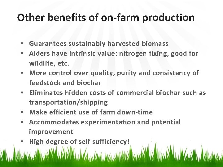 Other benefits of on-farm production • Guarantees sustainably harvested biomass • Alders have intrinsic