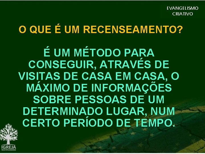 EVANGELISMO CRIATIVO O QUE É UM RECENSEAMENTO? É UM MÉTODO PARA CONSEGUIR, ATRAVÉS DE