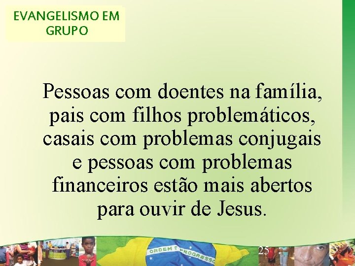 EVANGELISMOEM EVANGELISMO CRIATIVO GRUPO Pessoas com doentes na família, pais com filhos problemáticos, casais