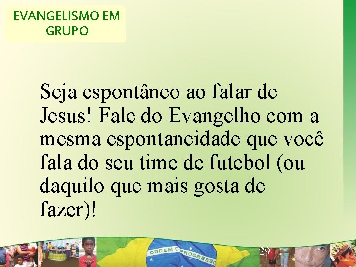 EVANGELISMOEM EVANGELISMO CRIATIVO GRUPO Seja espontâneo ao falar de Jesus! Fale do Evangelho com