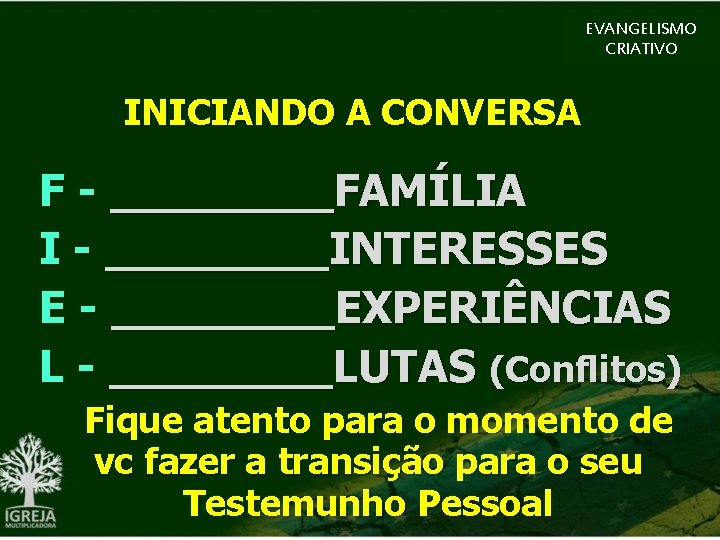 EVANGELISMO CRIATIVO INICIANDO A CONVERSA F - ____FAMÍLIA I - ____INTERESSES E - ____EXPERIÊNCIAS