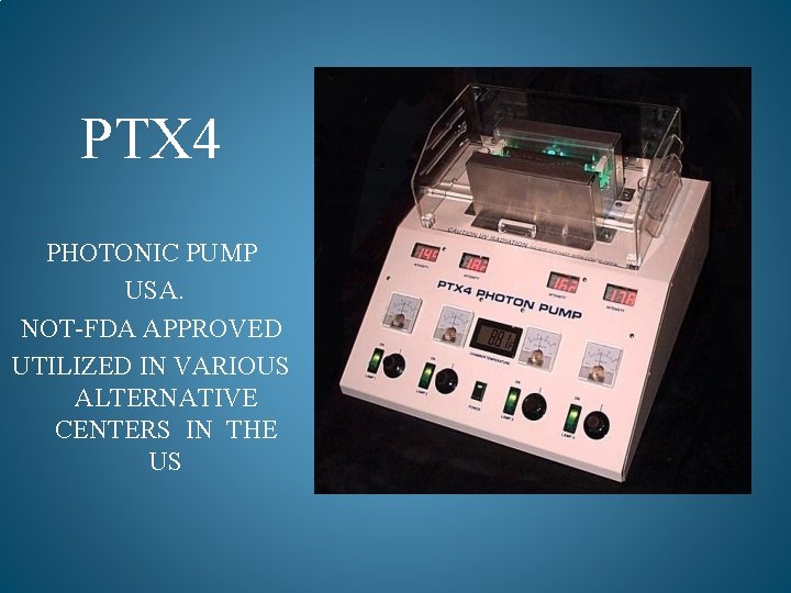 PTX 4 PHOTONIC PUMP USA. NOT-FDA APPROVED UTILIZED IN VARIOUS ALTERNATIVE CENTERS IN THE