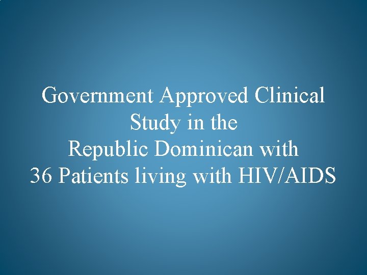 Government Approved Clinical Study in the Republic Dominican with 36 Patients living with HIV/AIDS