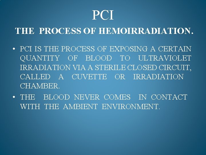 PCI THE PROCESS OF HEMOIRRADIATION. • PCI IS THE PROCESS OF EXPOSING A CERTAIN