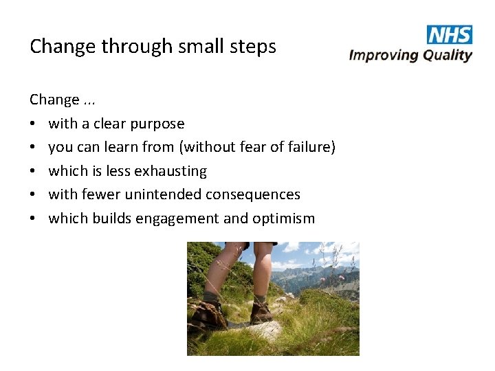 Change through small steps Change. . . • with a clear purpose • you