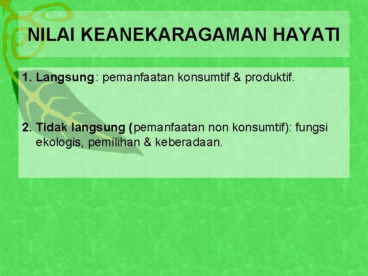 NILAI KEANEKARAGAMAN HAYATI 1. Langsung : pemanfaatan konsumtif & produktif. 2. Tidak langsung (pemanfaatan