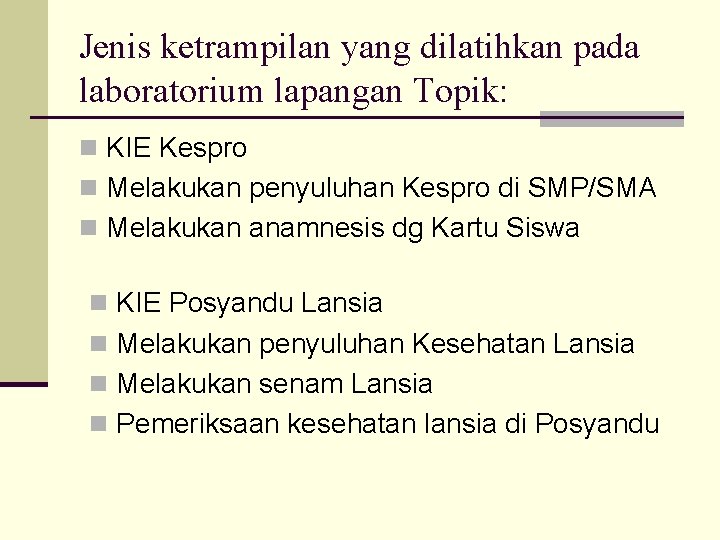 Jenis ketrampilan yang dilatihkan pada laboratorium lapangan Topik: n KIE Kespro n Melakukan penyuluhan