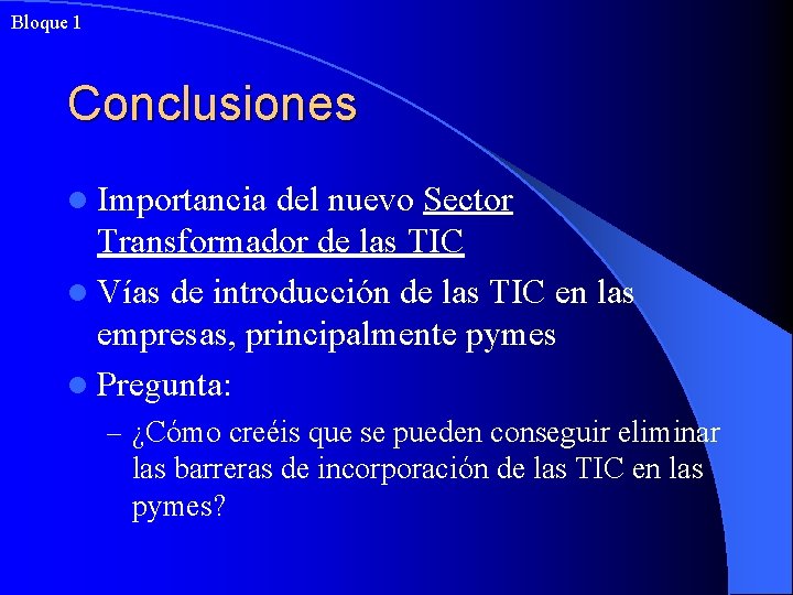 Bloque 1 Conclusiones l Importancia del nuevo Sector Transformador de las TIC l Vías