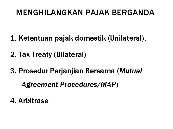 MENGHILANGKAN PAJAK BERGANDA 1. Ketentuan pajak domestik (Unilateral), 2. Tax Treaty (Bilateral) 3. Prosedur MENGHILANGKAN PAJAK BERGANDA 1. Ketentuan pajak domestik (Unilateral), 2. Tax Treaty (Bilateral) 3. Prosedur
