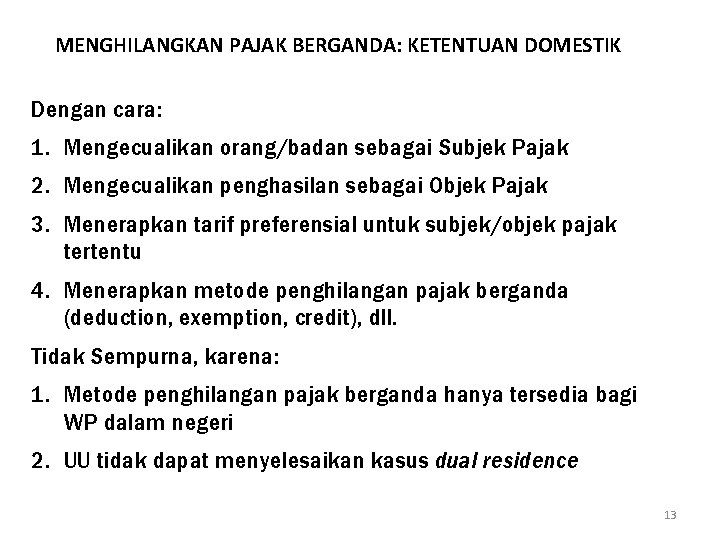 MENGHILANGKAN PAJAK BERGANDA: KETENTUAN DOMESTIK Dengan cara: 1. Mengecualikan orang/badan sebagai Subjek Pajak 2.