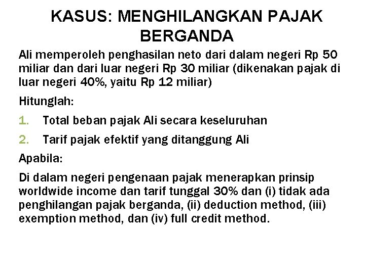 KASUS: MENGHILANGKAN PAJAK BERGANDA Ali memperoleh penghasilan neto dari dalam negeri Rp 50 miliar KASUS: MENGHILANGKAN PAJAK BERGANDA Ali memperoleh penghasilan neto dari dalam negeri Rp 50 miliar