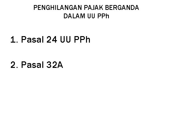 PENGHILANGAN PAJAK BERGANDA DALAM UU PPh 1. Pasal 24 UU PPh 2. Pasal 32 PENGHILANGAN PAJAK BERGANDA DALAM UU PPh 1. Pasal 24 UU PPh 2. Pasal 32