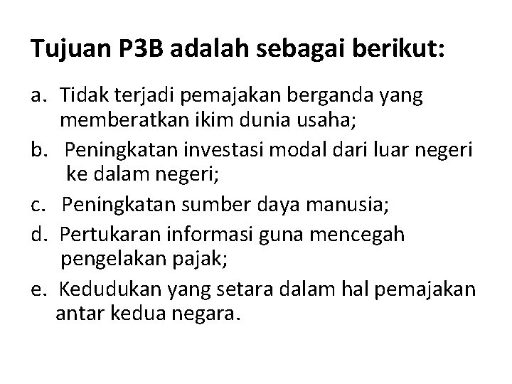 Tujuan P 3 B adalah sebagai berikut: a. Tidak terjadi pemajakan berganda yang memberatkan Tujuan P 3 B adalah sebagai berikut: a. Tidak terjadi pemajakan berganda yang memberatkan