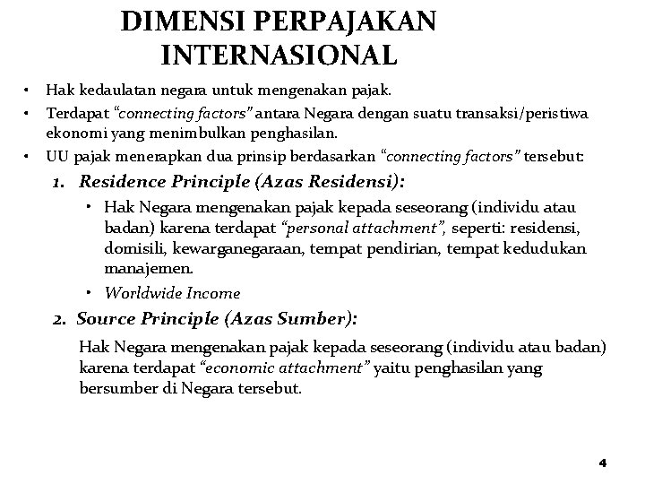 DIMENSI PERPAJAKAN INTERNASIONAL • Hak kedaulatan negara untuk mengenakan pajak. • Terdapat “connecting factors” DIMENSI PERPAJAKAN INTERNASIONAL • Hak kedaulatan negara untuk mengenakan pajak. • Terdapat “connecting factors”