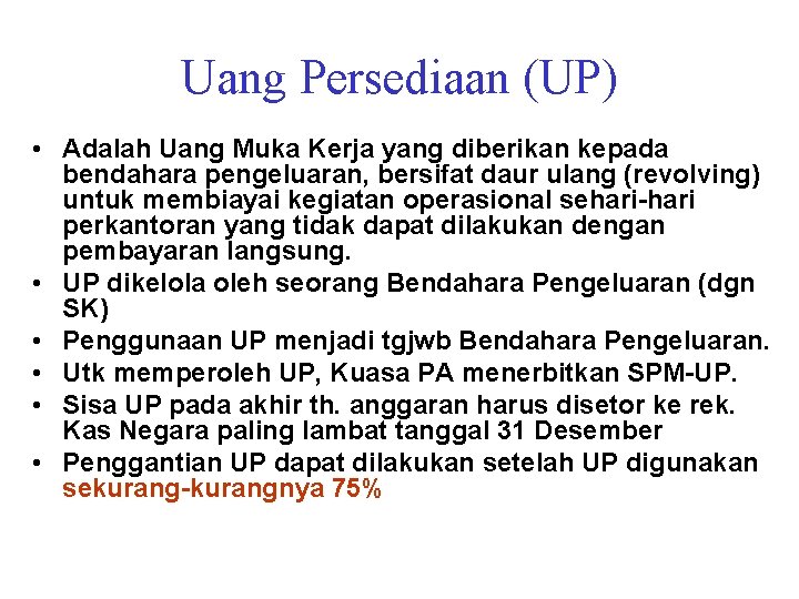 Uang Persediaan (UP) • Adalah Uang Muka Kerja yang diberikan kepada bendahara pengeluaran, bersifat