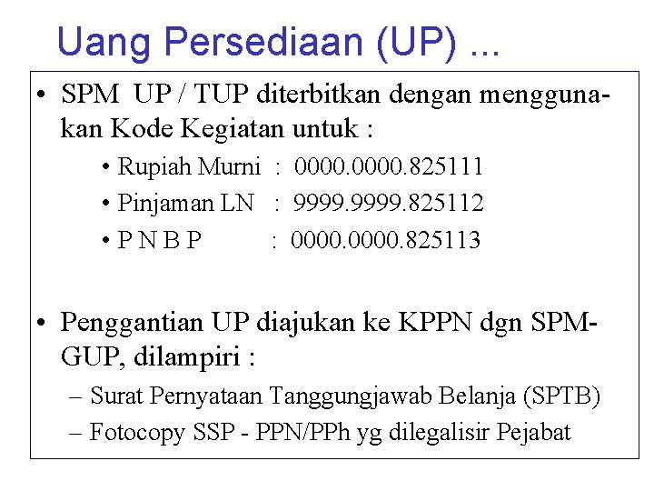Uang Persediaan (UP). . . • SPM UP / TUP diterbitkan dengan menggunakan Kode