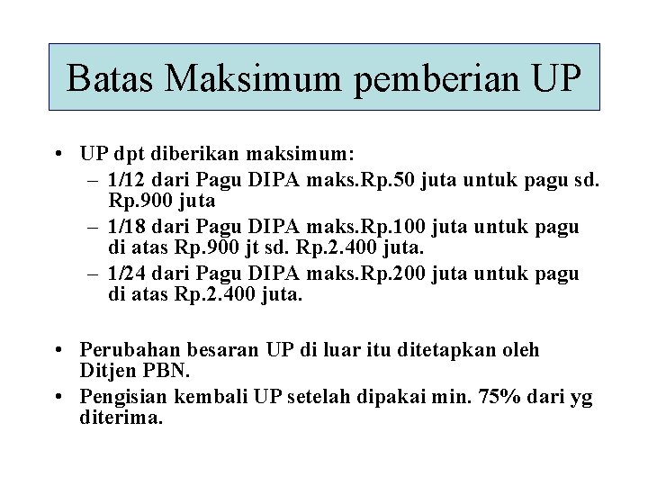 Batas Maksimum pemberian UP • UP dpt diberikan maksimum: – 1/12 dari Pagu DIPA