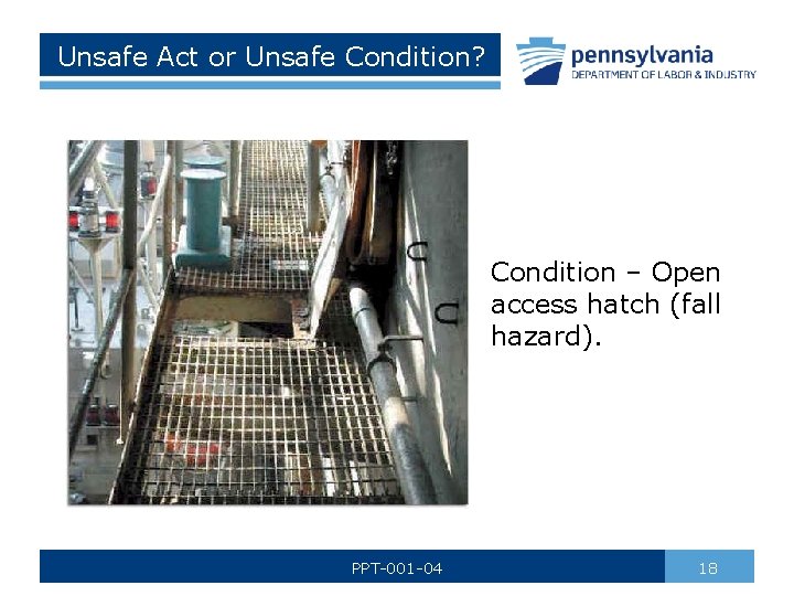 Unsafe Act or Unsafe Condition? Condition – Open access hatch (fall hazard). PPT-001 -04