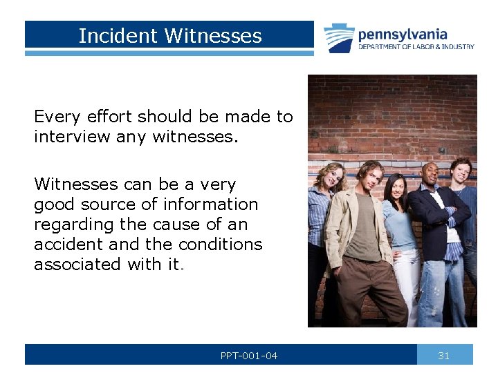 Incident Witnesses Every effort should be made to interview any witnesses. Witnesses can be
