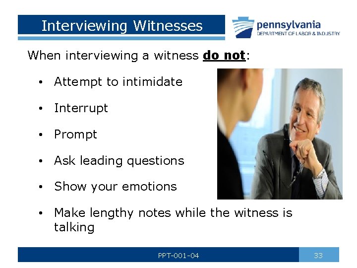 Interviewing Witnesses When interviewing a witness do not: • Attempt to intimidate • Interrupt