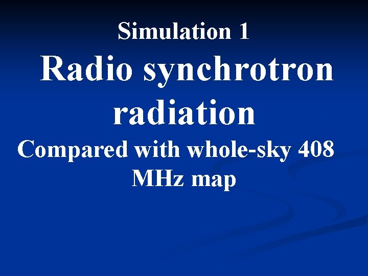 Simulation 1 Radio synchrotron radiation Compared with whole-sky 408　 MHz map 