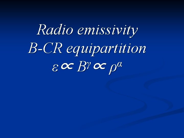 Radio emissivity B-CR equipartition γ α ε∝ B ∝ ρ 