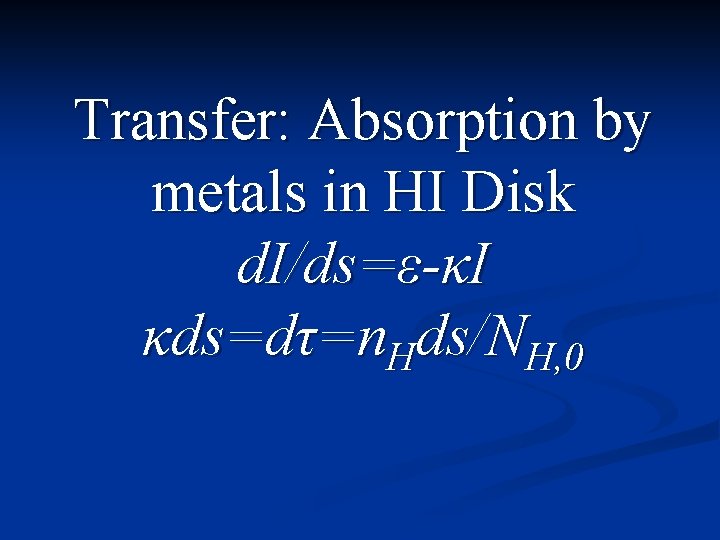 Transfer: Absorption by metals in HI Disk d. I/ds=ε-κI κds=dτ=n. Hds/NH, 0 