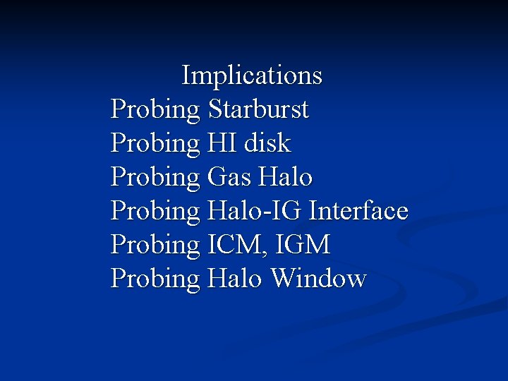 Implications Probing Starburst Probing HI disk Probing Gas Halo Probing Halo-IG Interface Probing ICM,