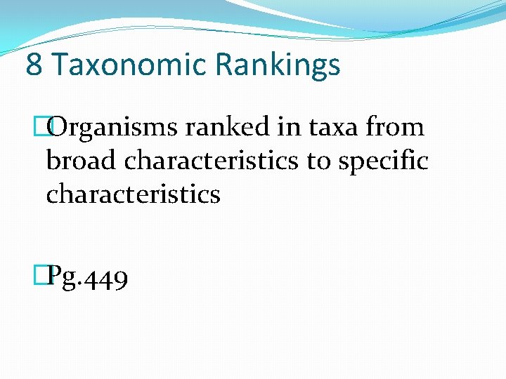 8 Taxonomic Rankings �Organisms ranked in taxa from broad characteristics to specific characteristics �Pg.