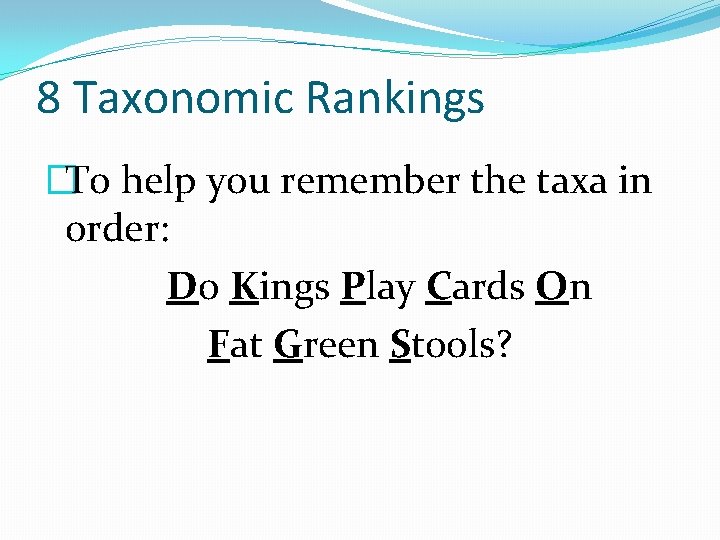 8 Taxonomic Rankings �To help you remember the taxa in order: Do Kings Play