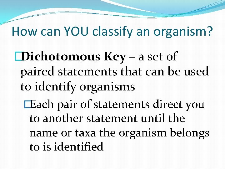 How can YOU classify an organism? �Dichotomous Key – a set of paired statements