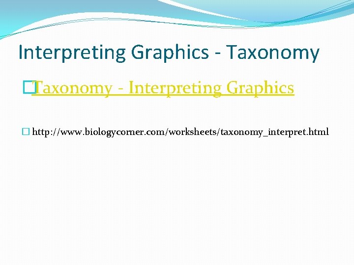 Interpreting Graphics - Taxonomy �Taxonomy - Interpreting Graphics � http: //www. biologycorner. com/worksheets/taxonomy_interpret. html