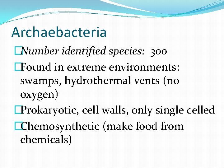 Archaebacteria �Number identified species: 300 �Found in extreme environments: swamps, hydrothermal vents (no oxygen)