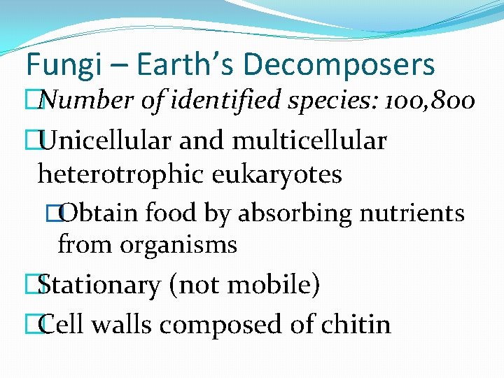 Fungi – Earth’s Decomposers �Number of identified species: 100, 800 �Unicellular and multicellular heterotrophic