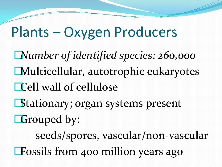 Plants – Oxygen Producers �Number of identified species: 260, 000 �Multicellular, autotrophic eukaryotes �Cell