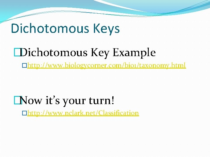 Dichotomous Keys �Dichotomous Key Example �http: //www. biologycorner. com/bio 1/taxonomy. html �Now it’s your