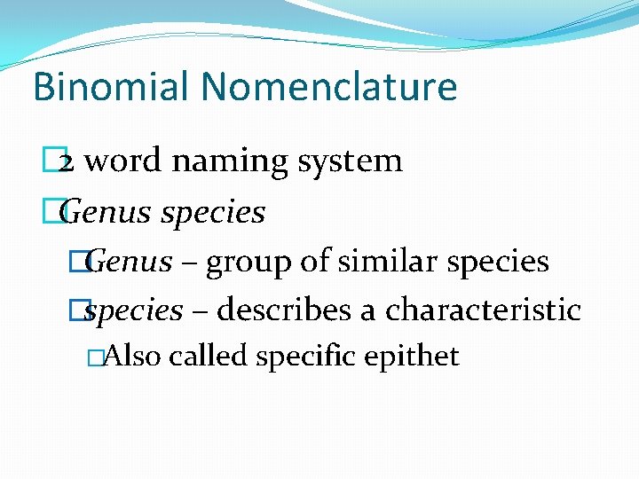 Binomial Nomenclature � 2 word naming system �Genus species �Genus – group of similar